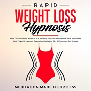 Rapid weight loss hypnosis. Guided Self-Hypnosis& Meditations For Natural Weight Loss & For Effortless Fat Burn & Healthy Habits cover image