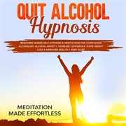 Quit alcohol hypnosis beginners guided self-hypnosis & meditations for overcoming alcoholism, alc cover image