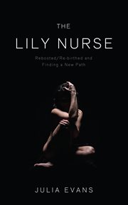 The Lily nurse : rebooted/re-birthed and finding a new path cover image