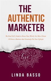 The authentic marketer. The Real Girl's Guide to Know Your Worth, Get More Clients & Grow a Business that Genuinely Fits You cover image