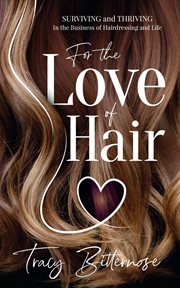 For the love of hair. Surviving and Thriving in the Business of Hairdressing and Life cover image