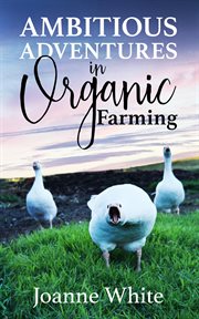 Ambitious adventures in organic farming cover image