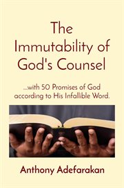 The immutability of god's counsel. ...with 50 Promises of God according to His Infallible Word cover image