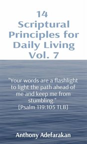14 scriptural principles for daily living vol. 7: "your words are a flashlight to light the path. "Your words are a flashlight to light the path ahead of me keep me from stumbling." [Psalm 119:105 T cover image