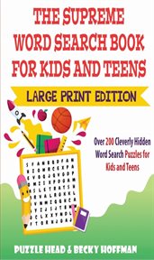 The supreme word search book for kids and teens. Over 200 Cleverly Hidden Word Search Puzzles for Kids and Teens cover image