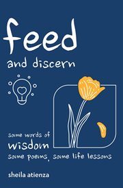 Feed and discern. Some Words of Wisdom, Some Poems, Some Life Lessons cover image