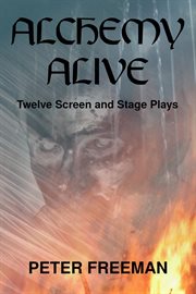 Alchemy Alive : Twelve Screen And Stage Plays cover image