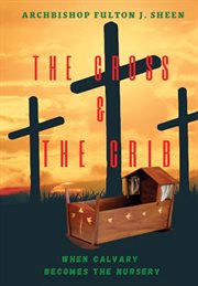 The Cross and the Crib. : When Calvary Becomes the Nursery cover image