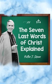 The Seven Last Words of Christ Explained cover image