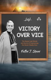Victory Over Vice : The Seven Last Words and the Art of Overcoming the Seven Deadly Sins cover image