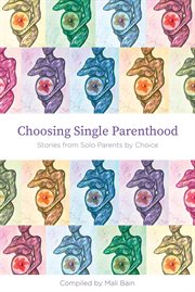 Choosing single parenthood. Stories from Solo Parents by Choice cover image