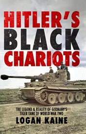 Hitler's Black Chariots : The Legend & Reality of Germany's Tiger Tank in World War Two cover image
