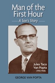 Man of the first hour : a son's story : Jules Taco Van Popta cover image