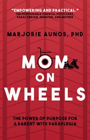 Mom on wheels : the power of purpose for a parent with paraplegia cover image
