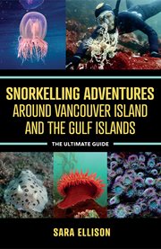 Snorkelling adventures around Vancouver Island and the Gulf Islands : the ultimate guide cover image