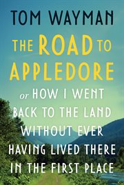 The Road to Appledore : Or How I Went Back to the Land Without Ever Having Lived There in the First Place cover image