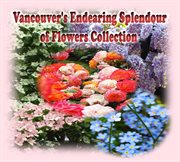 VANCOUVER'S ENDEARING SPLENDOUR OF FLOWE cover image