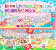 Rolleen rabbit's new spring home moments with mommy and friends cover image