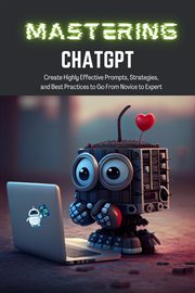 Mastering chatgpt : Create Highly Effective Prompts, Strategies, and Best Practices to Go From Novice to Expert cover image