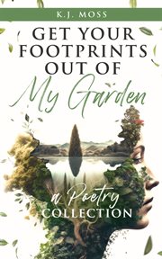Get Your Footprints Out of My Garden : A Poetry Collection cover image