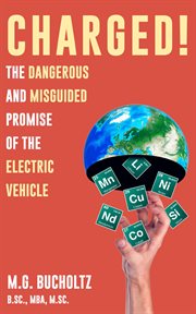 Charged! : The Dangerous and Misguided Promise of the Electric Vehicle cover image