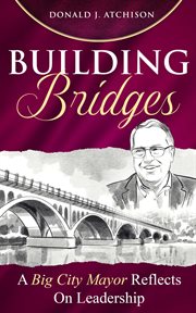Building Bridges : A Big City Mayor Reflects on Leadership cover image
