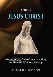 This is jesus christ : An Interactive Aid to Understanding the Holy Bible's Core Message cover image