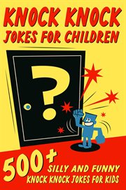 Knock Knock Jokes for Children : 500+ Silly and Funny Knock Knock Jokes For Kids cover image