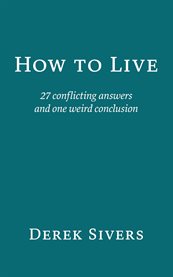 How to Live : 27 conflicting answers and one weird conclusion cover image