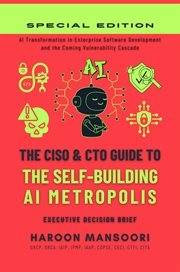 The Ciso & CTO Guide to the Self-Building AI Metropolis : Secure Ai Transformation in Enterprise Software Development and the Coming Vulnerability Cascade cover image
