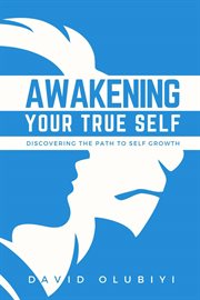 Awakening Your True Self : Discovering the Path to Personal Growth cover image