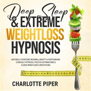 Deep Sleep & Extreme Weight Loss Hypnosis : Naturally Overcome Insomnia, Anxiety & Overthinking Using Self-Hypnosis, Positive Affirmations & Gui cover image