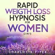 Rapid Weight Loss Hypnosis for Women (2 in 1) : Guided Meditations, Positive Affirmations & Self-Hypnosis For Extreme Weight Loss, Emotional Eating cover image
