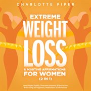 Extreme Weight Loss Hypnosis & Positive Affirmations for Women (2 in 1) : Lose Weight Rapidly, Overcome Insomnia & Rewire Your Brain Using Self-Hypnosis, Meditations & Affirm cover image