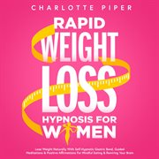 Rapid Weight Loss Hypnosis for Women : Lose Weight Naturally With Self-Hypnotic Gastric Band, Guided Meditations & Positive Affirmations Fo cover image