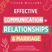 Effective Communication in Relationships & Marriage : Overcome Your Couple Conflicts, Relationship Anxiety & Overthinking, Set Healthy Boundaries & Develo cover image