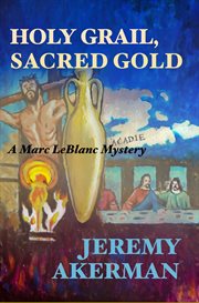 Holy Grail, Sacred Gold : Marc LeBlanc Mysteries cover image