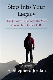 Step Into Your Legacy : The Journey to Become the Man You've Been Called to Be cover image