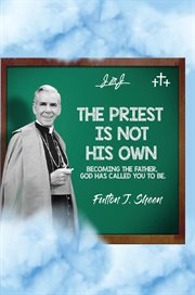 The Priest Is Not His Own. Becoming the Father, God Has Called You to Be cover image