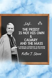 The Priest Is Not His Own & Calvary and the Mass cover image