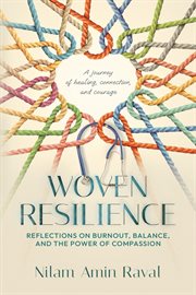 Woven Resilience : Reflections On Burnout, Balance, And The Power Of Compassion cover image