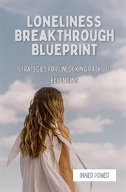 Loneliness Breakthrough Blueprint : Strategies for Unlocking Paths to Belonging cover image