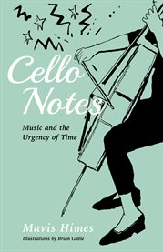 Cello Notes : On Music and the Urgency of Time cover image