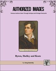 Authorized Images, Famous Authors Seen Through Antique and Vintage Postcards : Lord Byron, Percy Byshhe Shelley, John Keats cover image