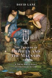 The Tragedy of Orpheus and the Maenads (And a Young Poet's Elegy to the Court of God) cover image