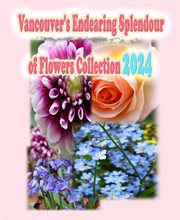 Vancouver's Endearing Splendour of Flowers Collection 2024 : Vancouver's Endearing Seasons of Flowers Collection Guide cover image