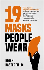 19 Masks People Wear : How To See Beyond The Masks; Exploring Emotions And Identity As A Path To Self-discovery, Strengthen cover image