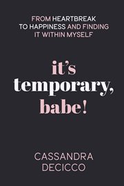 It's temporary, babe : From Heartbreak to Happiness and Finding It within Yourself cover image
