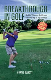 Breakthrough in golf : build a winning golf swing with the hip to hip method cover image
