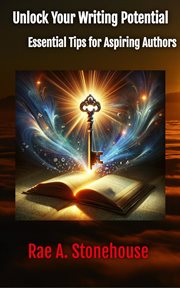 Unlock Your Writing Potential : Essential Tips for Aspiring Authors cover image